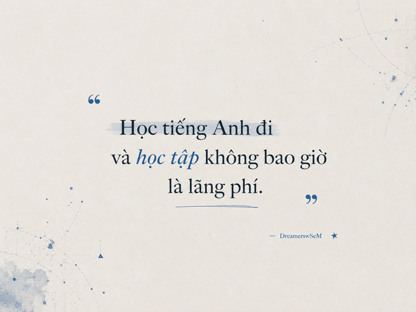 Câu trích dẫn Học tiếng Anh đi và học tập không bao giờ là lãng phí của DreamerswSeM.